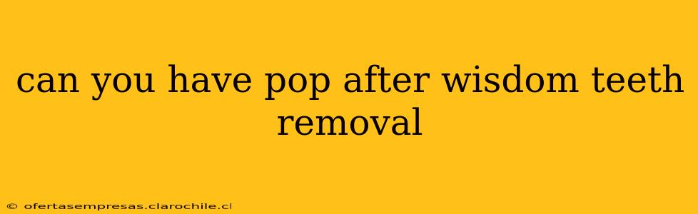 can you have pop after wisdom teeth removal