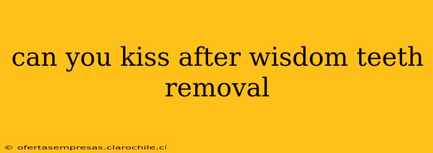 can you kiss after wisdom teeth removal