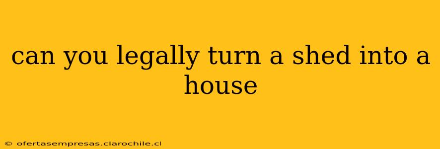 can you legally turn a shed into a house