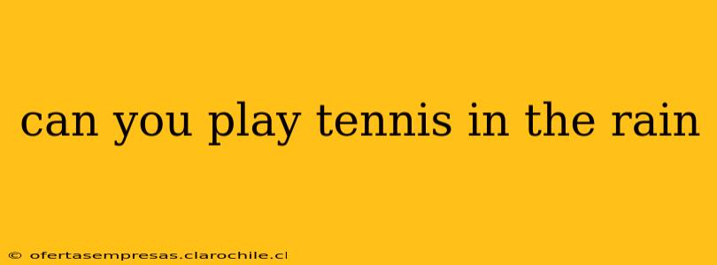 can you play tennis in the rain