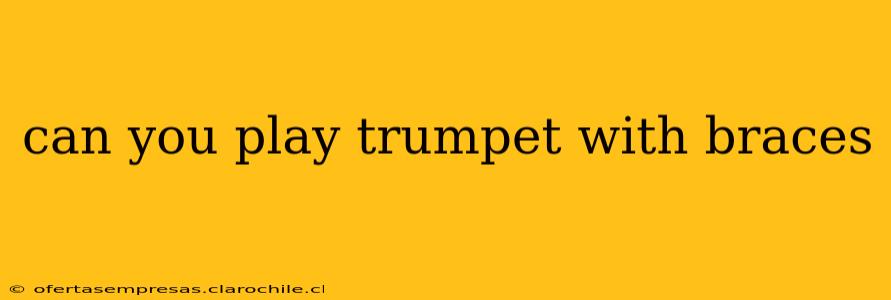 can you play trumpet with braces
