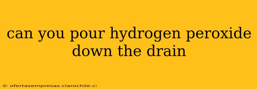 can you pour hydrogen peroxide down the drain
