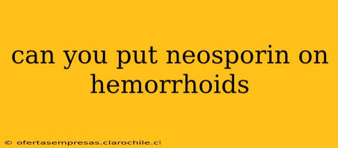 can you put neosporin on hemorrhoids