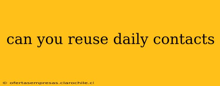 can you reuse daily contacts