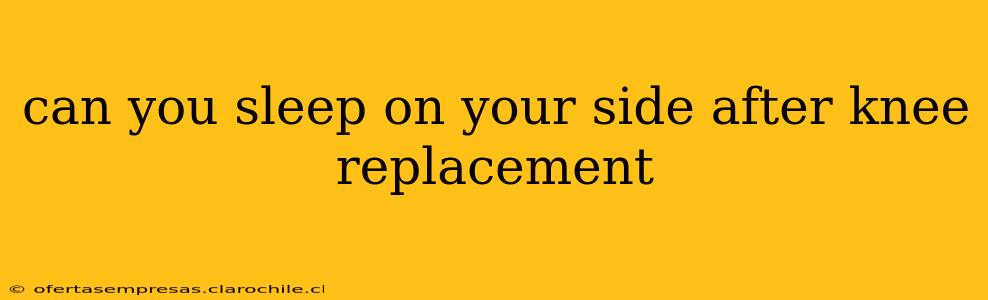 can you sleep on your side after knee replacement