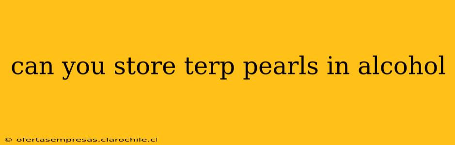 can you store terp pearls in alcohol