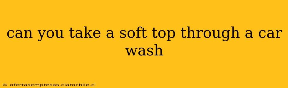 can you take a soft top through a car wash