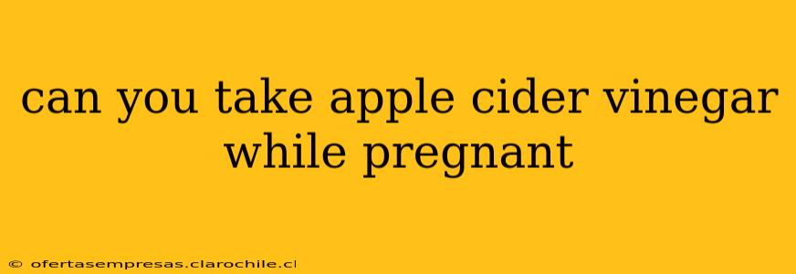 can you take apple cider vinegar while pregnant