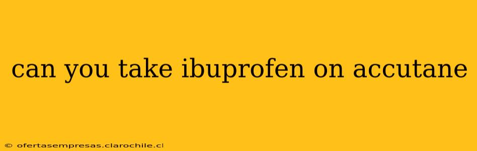 can you take ibuprofen on accutane