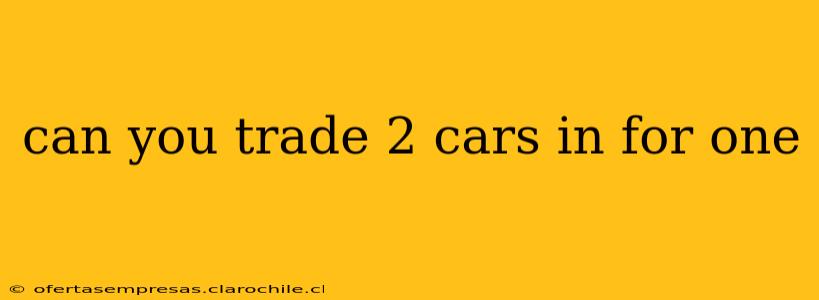 can you trade 2 cars in for one
