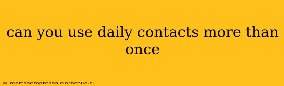 can you use daily contacts more than once
