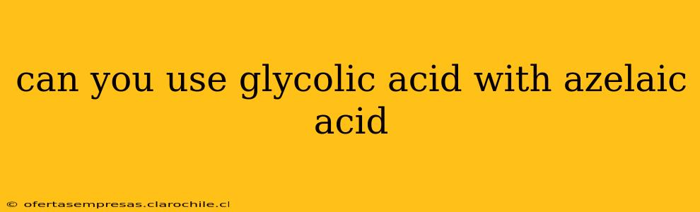 can you use glycolic acid with azelaic acid