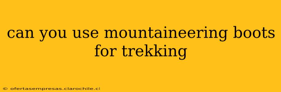 can you use mountaineering boots for trekking