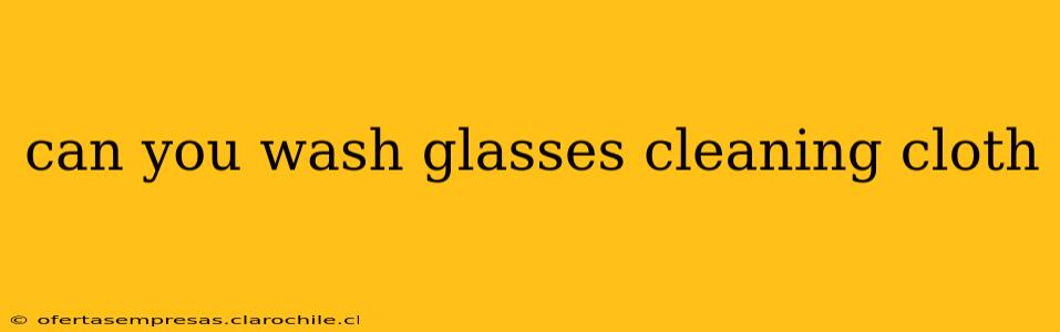 can you wash glasses cleaning cloth