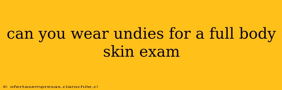 can you wear undies for a full body skin exam