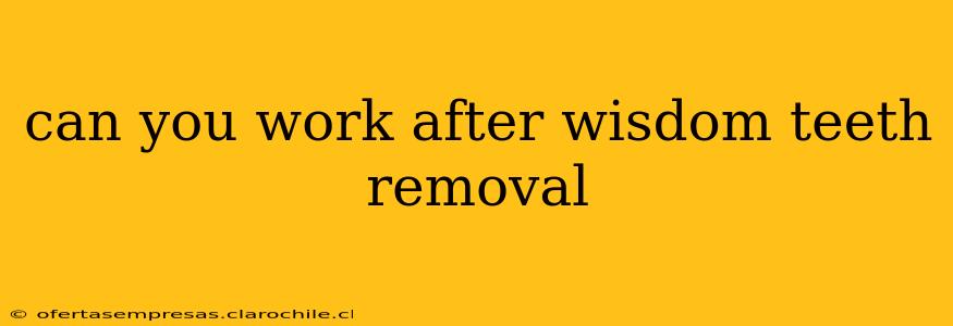 can you work after wisdom teeth removal