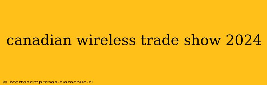 canadian wireless trade show 2024