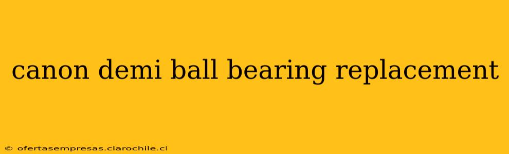 canon demi ball bearing replacement
