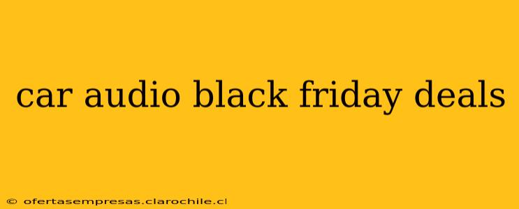 car audio black friday deals