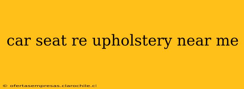 car seat re upholstery near me
