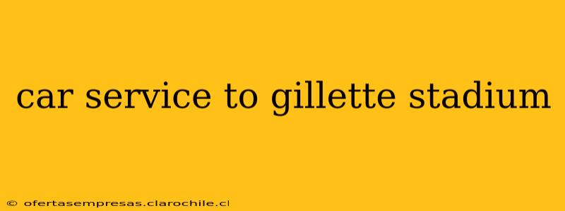 car service to gillette stadium