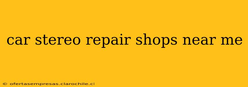 car stereo repair shops near me
