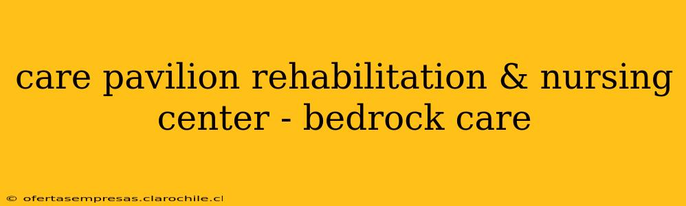 care pavilion rehabilitation & nursing center - bedrock care
