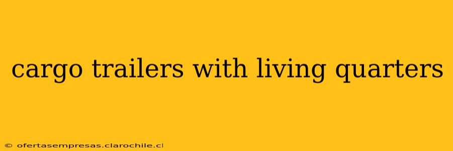 cargo trailers with living quarters