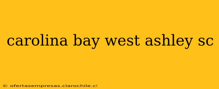 carolina bay west ashley sc