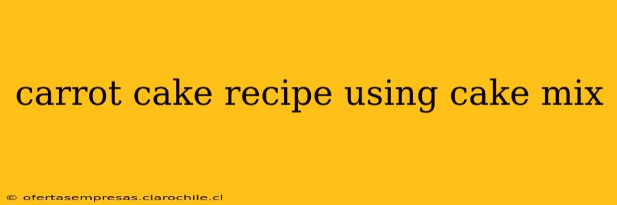carrot cake recipe using cake mix