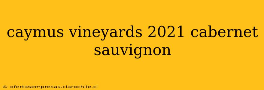 caymus vineyards 2021 cabernet sauvignon