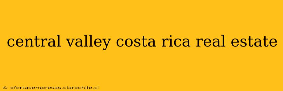 central valley costa rica real estate
