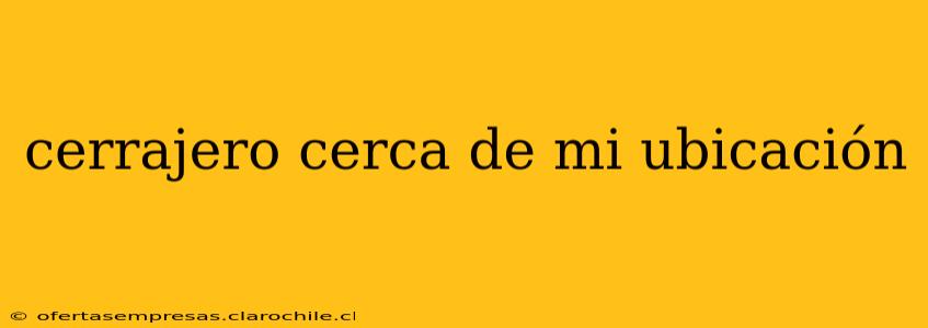 cerrajero cerca de mi ubicación
