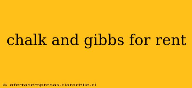 chalk and gibbs for rent
