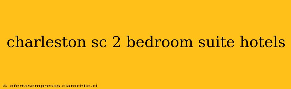 charleston sc 2 bedroom suite hotels