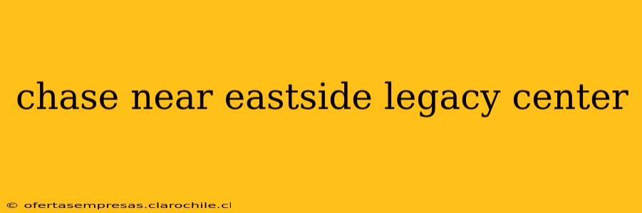chase near eastside legacy center