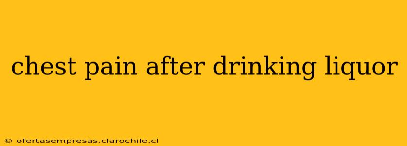 chest pain after drinking liquor