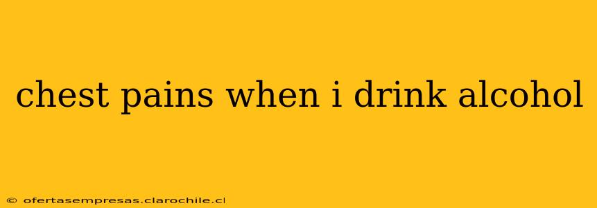 chest pains when i drink alcohol