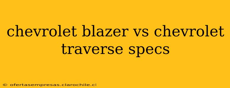 chevrolet blazer vs chevrolet traverse specs