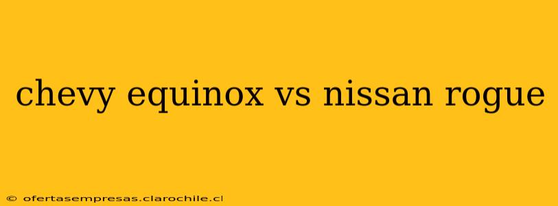chevy equinox vs nissan rogue