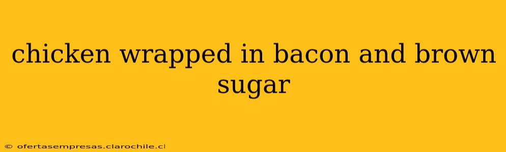chicken wrapped in bacon and brown sugar