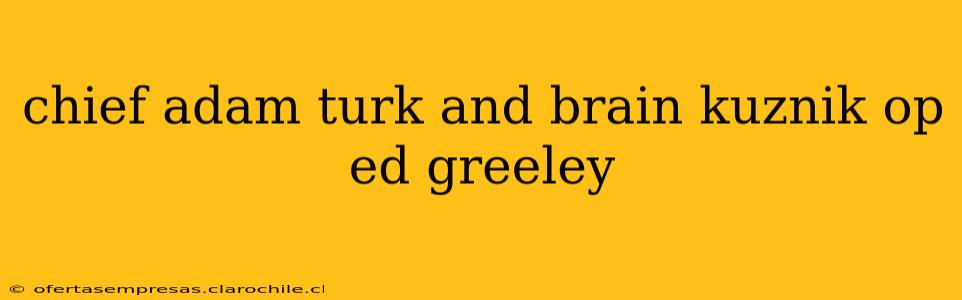 chief adam turk and brain kuznik op ed greeley