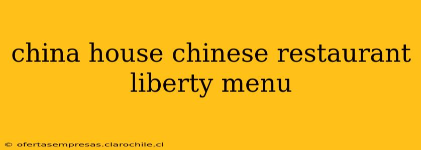 china house chinese restaurant liberty menu