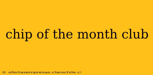 chip of the month club