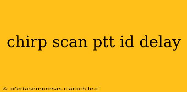 chirp scan ptt id delay