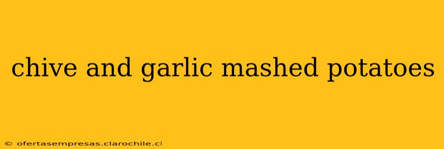chive and garlic mashed potatoes