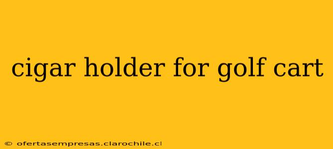 cigar holder for golf cart