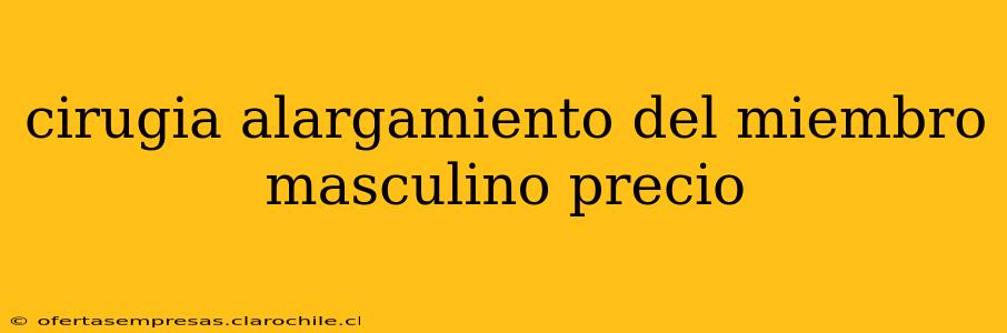 cirugia alargamiento del miembro masculino precio