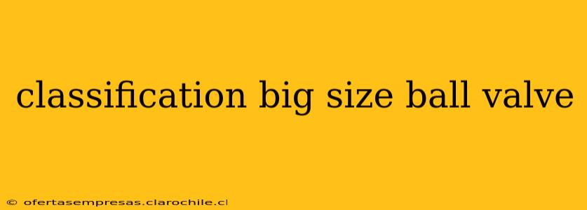 classification big size ball valve