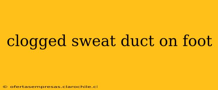 clogged sweat duct on foot